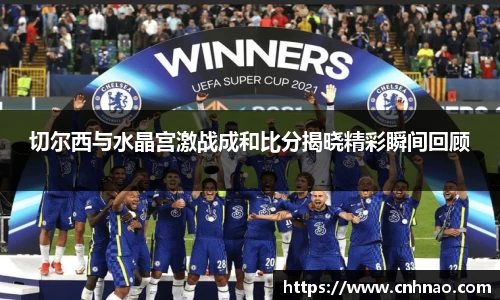 切尔西与水晶宫激战成和比分揭晓精彩瞬间回顾